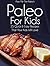 Pass Me The Paleo’s Paleo For Kids: 25 Quick and Easy Recipes That Your Kids Will Love! (Diet, Cookbook. Beginners, Athlete, Breakfast, Lunch, Dinner, ... free, low carb, low carbohydrate Book 12)