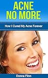 Acne: How I Cured My Acne Forever: Ex-Sufferer Discovers Powerful Secret To Acne Free Skin (Acne Cure, Acne No More, Acne Diet, Acne Scar, Acne Care, Acne ... Guide To Acne Free Skin, Acne Treatment)