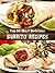 Top 50 Most Delicious Burrito Recipes [A Burrito Cookbook] by Julie Hatfield