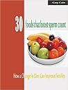 30 Foods That Boost Sperm Count by Gary Cain
