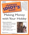 Complete Idiot's Guide to Making Money with Your Hobby Complete Idiot's Guide to Making Money with Your Hobby