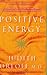 Positive Energy: 10 Extraordinary Prescriptions for Transforming Fatigue, Stress, and Fear into Vibrance, Strength, and Love