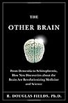 The Other Brain: From Dementia to Schizophrenia, How New Discoveries About the Brain Are Revolutionizing Medicine and Science