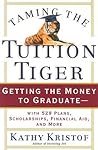 Taming the Tuition Tiger: Getting the Money to Graduate--with 529 Plans, Scholarships, Financial Aid, and More