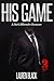 His Game (A Dark Billionaire Romance Part 3) (His Game New Adult Dark Contemporary Romance Series)
