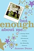 But Enough About Me: A Jersey Girl's Unlikely Adventures Among the Absurdly Famous