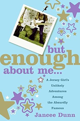 But Enough About Me: A Jersey Girl's Unlikely Adventures Among the Absurdly Famous (Hardcover)