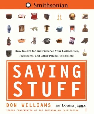 Saving Stuff: How to Care for and Preserve Your Collectibles, Heirlooms, and Other Prized Possessions