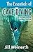 The Essentials of Cave Diving: The latest techniques, equipment and practices for scuba diving in caves and caverns using open circuit, side mount and rebreathers.
