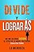 Divide y Lograrás: Haz Que Las Cosas Sucedan - Al Estilo de La Mente Saltarina (Con o sin TDAH). (Spanish Edition)