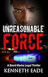 Unreasonable Force by Kenneth Eade