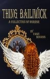 Thing Bailiwick: A Collection of Horror Thing Bailiwick: A Collection of Horror