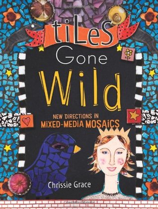 Tiles Gone Wild: New Directions In Mixed Media Mosaics (Paperback)