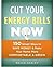 Cut Your Energy Bills Now: 150 Smart Ways To Save Money and Make Your Home More Comfortable and Green