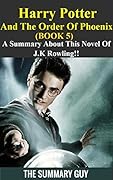 Harry Potter And The Order Of Phoenix: Book 5 --- A Summary About This Novel Of J.K Rowling!! (Harry Potter And The Order Of Phoenix: Book 5 -- A Detailed Summary) 