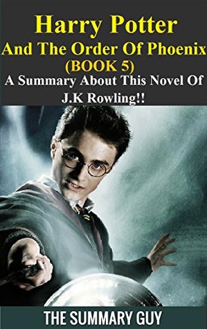 Harry Potter And The Order Of Phoenix: Book 5 --- A Summary About This Novel Of J.K Rowling!! (Harry Potter And The Order Of Phoenix: Book 5 -- A Detailed Summary)