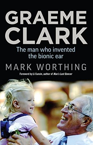 Graeme Clark: The man who invented the bionic ear (Kindle Edition)