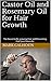 Castor Oil and Rosemary Oil for Hair Growth by Mark Calhoun