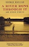 A River Runs Through It, and Other Stories by Norman Maclean