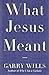 What Jesus Meant by Garry Wills