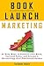 Book Launch Marketing: 35 Ways to Promote your Book, Increase Sales, and become a Bestselling Self-Published Author