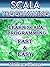 SCALA PROGRAMMING: Learn Scala Programming FAST and EASY! (Programming is Easy Book 11)