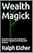 Wealth Magick: A Guide to the Use of Magickal Powers in Matters of Money and Finance (The Ultimate Short Guide to Magick Book 6)