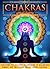 Chakras: Discover The Amazing Techniques Of Balancing Energy And Becoming Healed Using Chakras (Chakras for beginners, Chakras, Chakra Healing, Chakra Balancing, Chakra Techniques)