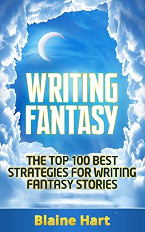 Writing Fantasy: The Top 100 Best Strategies For Writing Fantasy Stories (Kindle Edition)