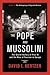 The Pope and Mussolini: The Secret History of Pius XI and the Rise of Fascism in Europe