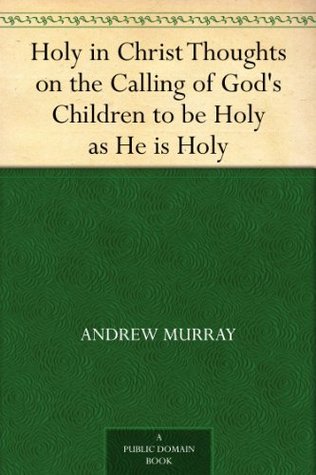 Holy in Christ Thoughts on the Calling of God's Children to be Holy as He is Holy (Kindle Edition)