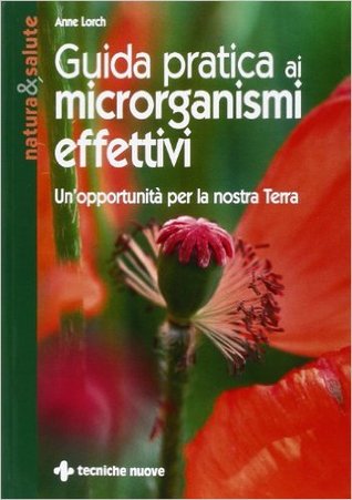 Guida pratica ai microrganismi effettivi. Un'opportunità per la nostra terra (Paperback)