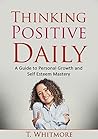 Growth Mindset: Thinking Positive Daily: A Guide to Personal Growth and Self Esteem Mastery