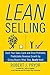 Lean Selling: Slash Your Sales Cycle and Drive Profitable, Predictable Revenue Growth by Giving Buyers What They Really Want