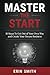 Master the Start: 10 Steps to Get Out of Your Own Way and Create Your Dream Business