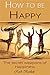 How to Be Happy: The secret Weapons of Happiness