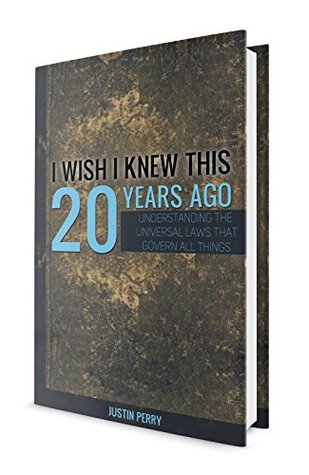 I Wish I Knew This 20 Years Ago: Understanding The Universal Laws That Govern All Things (Kindle Edition)