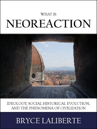 What is Neoreaction: Ideology, Social-Historical Evolution, and the Phenomena of Civilization (Kindle Edition)