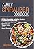 Family Spiralizer Cookbook: 60 Best Vegetable Spiralizer Recipes, From Breakfast Noodles To Pasta Main Dishes, Fries, Soups, Veggie Sides And Sweet Desserts