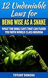 12 Undeniable Laws For Being Wise As A Snake: What The Bible Says That Can Flood You With World-Class Wisdom (12 Undeniable Laws Series)