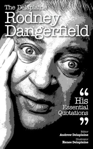 The Delaplaine Rodney Dangerfield: His Essential Quotations