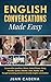 English Conversations Made Easy: Conversation questions, idioms, verbal phrases, slang, proverbs, quotes, debates, jokes, riddles, and thought provoking pictures to stimulate English conversation