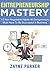 Entrepreneurship: Mastery - 12 Non-Negotiable Habits All Entrepreneurs Must Have To Be Successful In Business