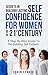 Secrets In Building Lasting Self Confidence For Women: Step By Step Guide To Re-Building Self Esteem In The 21st Century