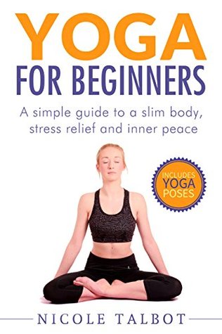 Yoga For Beginners: A Simple Guide To A Slim Body, Stress Relief And Inner Peace (Kindle Edition)
