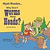 Why Don't Worms Have Heads? (Wyatt Wonders, #2)