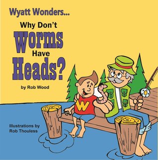 Why Don't Worms Have Heads? (Wyatt Wonders, #2)
