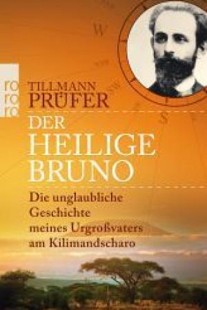 Der Heilige Bruno. Die unglaubliche Geschichte meines Urgroßvaters am Kilimandscharo