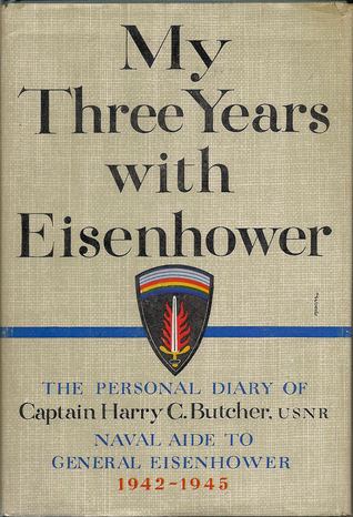 My Three Years with Eisenhower:  The Personal Diary of Captain Harry C. Butcher, USNR (Hardcover)