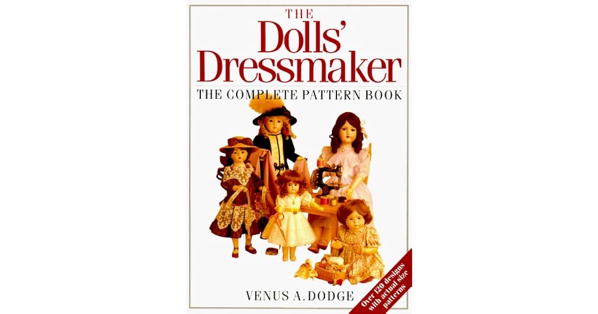 The Dolls' Dressmaker The Complete Pattern Book by Venus A. Dodge